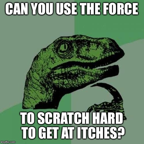 Philosoraptor Meme | CAN YOU USE THE FORCE TO SCRATCH HARD TO GET AT ITCHES? | image tagged in memes,philosoraptor | made w/ Imgflip meme maker