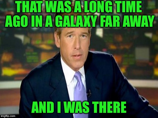 THAT WAS A LONG TIME AGO IN A GALAXY FAR AWAY AND I WAS THERE | made w/ Imgflip meme maker