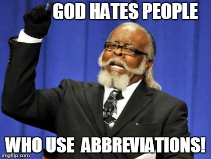 Too Damn High Meme | GOD HATES PEOPLE WHO USE  ABBREVIATIONS! | image tagged in memes,too damn high | made w/ Imgflip meme maker