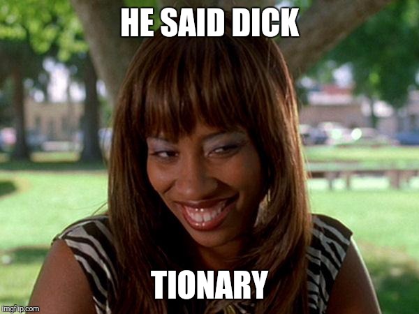 Lafawnduh | HE SAID DICK; TIONARY | image tagged in lafawnduh | made w/ Imgflip meme maker