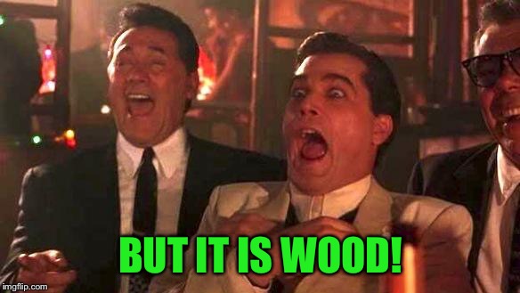 Goodfellas Laughing | BUT IT IS WOOD! | image tagged in goodfellas laughing | made w/ Imgflip meme maker