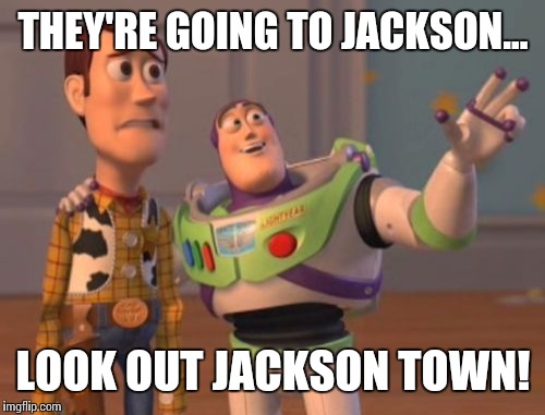 X, X Everywhere Meme | THEY'RE GOING TO JACKSON... LOOK OUT JACKSON TOWN! | image tagged in memes,x x everywhere | made w/ Imgflip meme maker