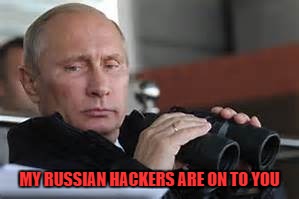MY RUSSIAN HACKERS ARE ON TO YOU | made w/ Imgflip meme maker