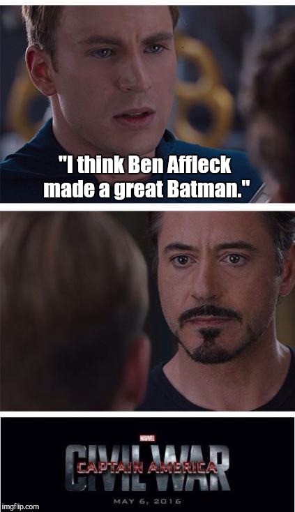 Marvel Civil War 1 | "I think Ben Affleck made a great Batman." | image tagged in memes,marvel civil war 1 | made w/ Imgflip meme maker