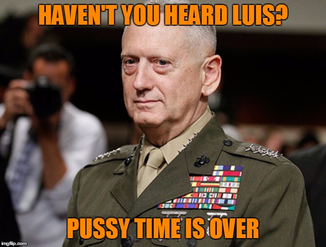 HAVEN'T YOU HEARD LUIS? PUSSY TIME IS OVER | made w/ Imgflip meme maker