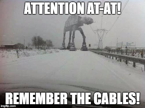 at-at is here | ATTENTION AT-AT! REMEMBER THE CABLES! | image tagged in memes,atat,star wars | made w/ Imgflip meme maker