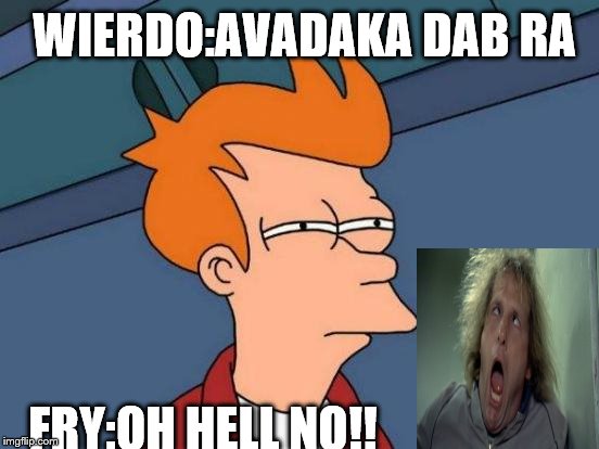 Futurama Fry Meme | WIERDO:AVADAKA DAB RA; FRY:OH HELL NO!! | image tagged in memes,futurama fry | made w/ Imgflip meme maker