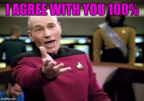 Picard Wtf Meme | I AGREE WITH YOU 100% | image tagged in memes,picard wtf | made w/ Imgflip meme maker