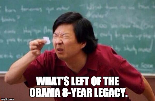 List of people I trust | WHAT'S LEFT OF THE OBAMA 8-YEAR LEGACY. | image tagged in list of people i trust | made w/ Imgflip meme maker