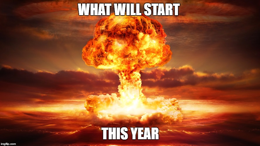 Nuclear War | WHAT WILL START; THIS YEAR | image tagged in nuclear war | made w/ Imgflip meme maker