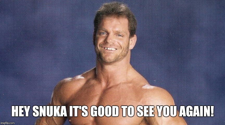 Chris Benoit | HEY SNUKA IT'S GOOD TO SEE YOU AGAIN! | image tagged in chris benoit | made w/ Imgflip meme maker