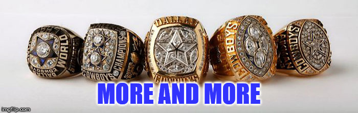 Dallas Cowboys - 5 Superbowl Rings | MORE AND MORE | image tagged in dallas cowboys - 5 superbowl rings | made w/ Imgflip meme maker