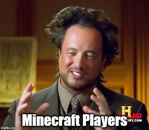 Ancient Aliens Meme | Minecraft Players | image tagged in memes,ancient aliens | made w/ Imgflip meme maker