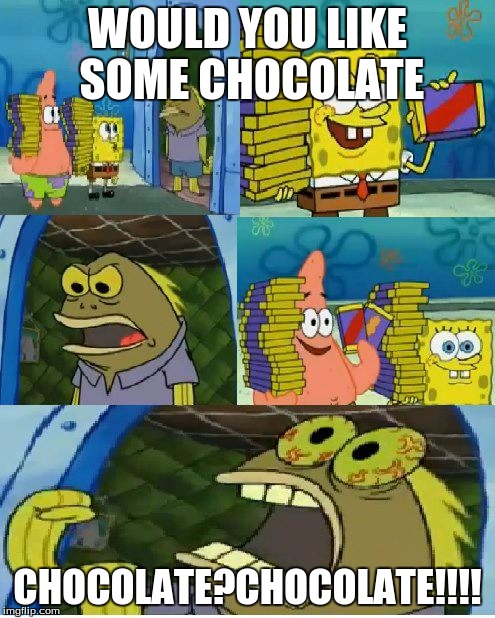 Chocolate Spongebob Meme | WOULD YOU LIKE SOME CHOCOLATE; CHOCOLATE?CHOCOLATE!!!! | image tagged in memes,chocolate spongebob | made w/ Imgflip meme maker