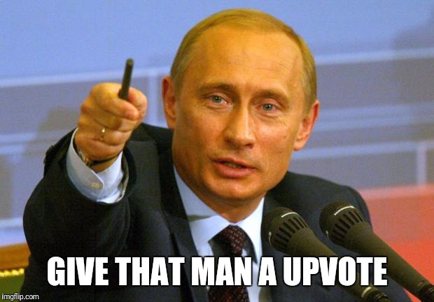 Good Guy Putin | GIVE THAT MAN A UPVOTE | image tagged in memes,good guy putin | made w/ Imgflip meme maker
