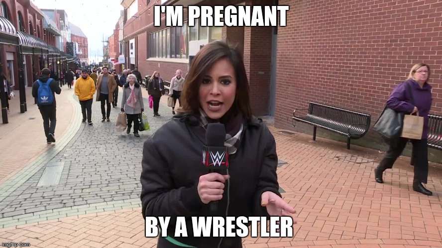 charly caruso | I'M PREGNANT; BY A WRESTLER | image tagged in pregnant | made w/ Imgflip meme maker