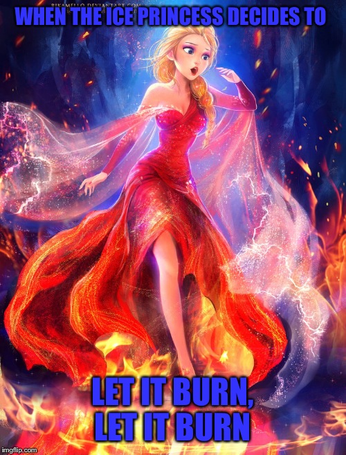 Who needs "frozen" when you can have "melted"! Looks like Elsa got tired of being cold! #Deviant art week | WHEN THE ICE PRINCESS DECIDES TO; LET IT BURN, LET IT BURN | image tagged in deviantart week,memes,lol | made w/ Imgflip meme maker