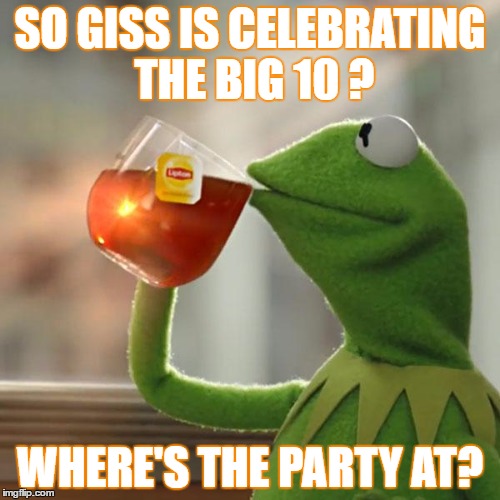 But That's None Of My Business | SO GISS IS CELEBRATING THE BIG 10 ? WHERE'S THE PARTY AT? | image tagged in memes,but thats none of my business,kermit the frog | made w/ Imgflip meme maker