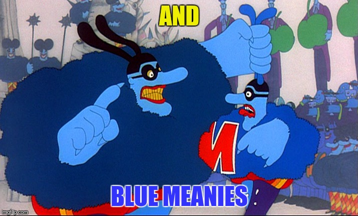 AND BLUE MEANIES | made w/ Imgflip meme maker