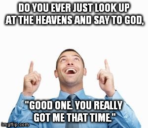 ALL the time... | . | image tagged in memes,man pointing up | made w/ Imgflip meme maker