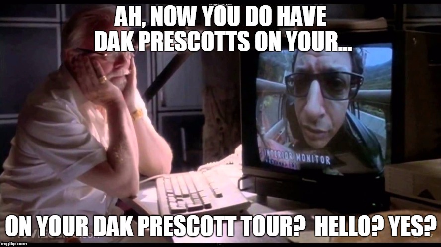 AH, NOW YOU DO HAVE DAK PRESCOTTS ON YOUR... ON YOUR DAK PRESCOTT TOUR?  HELLO? YES? | image tagged in nfl,dallas cowboys,dak prescott,green bay packers,nfl playoffs,2016 | made w/ Imgflip meme maker