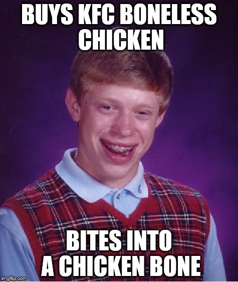 Bad Luck Brian Meme | BUYS KFC BONELESS CHICKEN; BITES INTO A CHICKEN BONE | image tagged in memes,bad luck brian | made w/ Imgflip meme maker