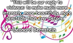 Music |  “This will be our reply to violence:
to make music more intensely,
more beautifully,
more devotedly than ever before.”; ~Leonard Bernstein | image tagged in leonard bernstein,violence,beauty,devotion,creativity | made w/ Imgflip meme maker