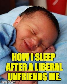 sleeping baby laughing | HOW I SLEEP AFTER A LIBERAL UNFRIENDS ME. | image tagged in sleeping baby laughing | made w/ Imgflip meme maker