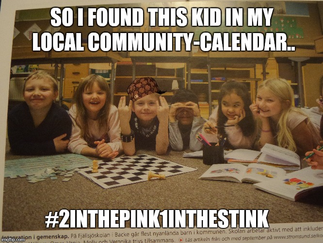 Calendar-kid | SO I FOUND THIS KID IN MY LOCAL COMMUNITY-CALENDAR.. #2INTHEPINK1INTHESTINK | image tagged in meme | made w/ Imgflip meme maker