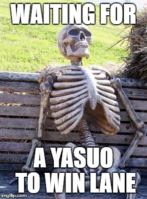 Waiting Skeleton Meme | WAITING FOR; A YASUO TO WIN LANE | image tagged in memes,waiting skeleton | made w/ Imgflip meme maker