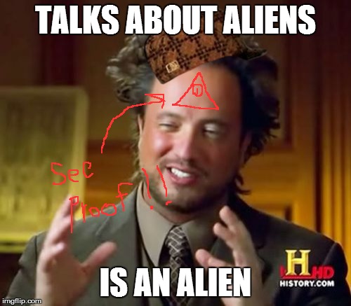 Ancient Aliens Meme | TALKS ABOUT ALIENS; IS AN ALIEN | image tagged in memes,ancient aliens,scumbag | made w/ Imgflip meme maker