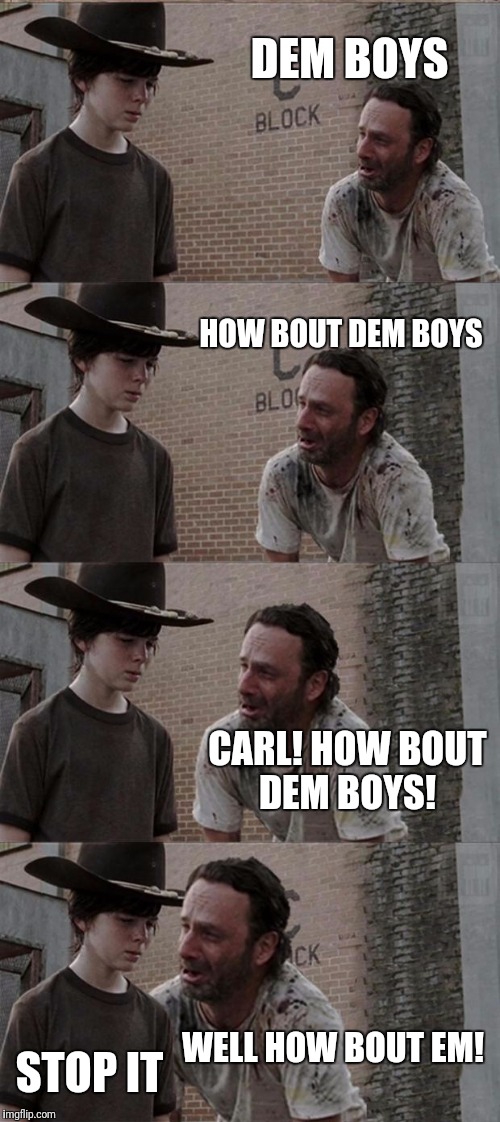 Rick and Carl Long Meme | DEM BOYS; HOW BOUT DEM BOYS; CARL! HOW BOUT DEM BOYS! WELL HOW BOUT EM! STOP IT | image tagged in memes,rick and carl long | made w/ Imgflip meme maker