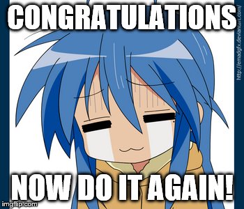 Congratulations... | CONGRATULATIONS; NOW DO IT AGAIN! | image tagged in lucky star | made w/ Imgflip meme maker