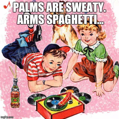 Metal Vintage | PALMS ARE SWEATY. ARMS SPAGHETTI... | image tagged in metal vintage | made w/ Imgflip meme maker