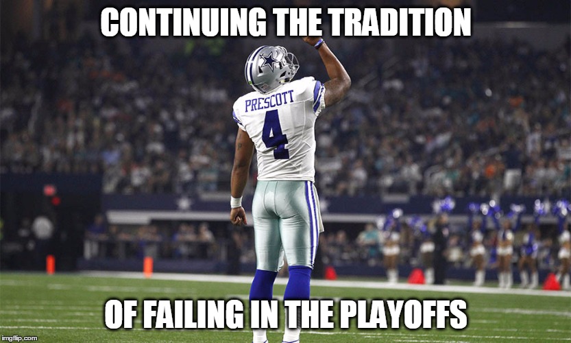 CONTINUING THE TRADITION; OF FAILING IN THE PLAYOFFS | image tagged in prescott | made w/ Imgflip meme maker