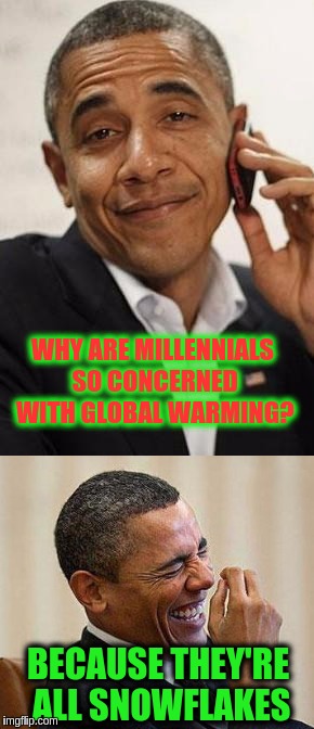 Jokester Obama | WHY ARE MILLENNIALS SO CONCERNED WITH GLOBAL WARMING? BECAUSE THEY'RE ALL SNOWFLAKES | image tagged in memes | made w/ Imgflip meme maker