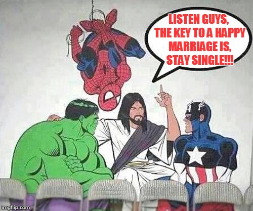 Jesus Hulk Captain America Spider-Man | LISTEN GUYS, THE KEY TO A HAPPY MARRIAGE IS, STAY SINGLE!!! | image tagged in jesus hulk captain america spider-man | made w/ Imgflip meme maker