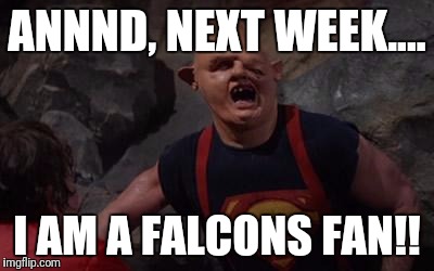 NFL Memes | ANNND, NEXT WEEK.... I AM A FALCONS FAN!! | image tagged in nfl memes | made w/ Imgflip meme maker