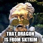 THAT DRAGON IS FROM SKTRIM | made w/ Imgflip meme maker