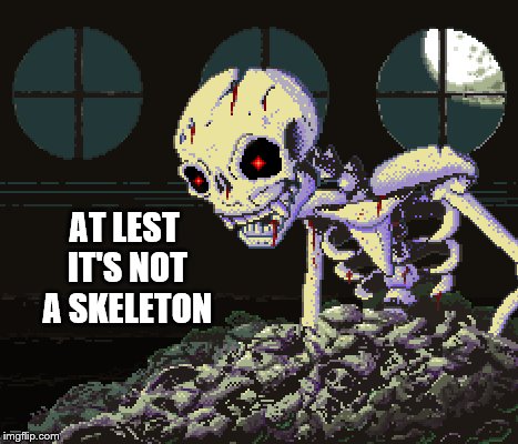 AT LEST IT'S NOT A SKELETON | made w/ Imgflip meme maker