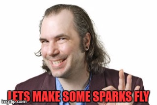 LETS MAKE SOME SPARKS FLY | made w/ Imgflip meme maker