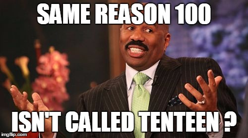 Steve Harvey Meme | SAME REASON 100 ISN'T CALLED TENTEEN ? | image tagged in memes,steve harvey | made w/ Imgflip meme maker