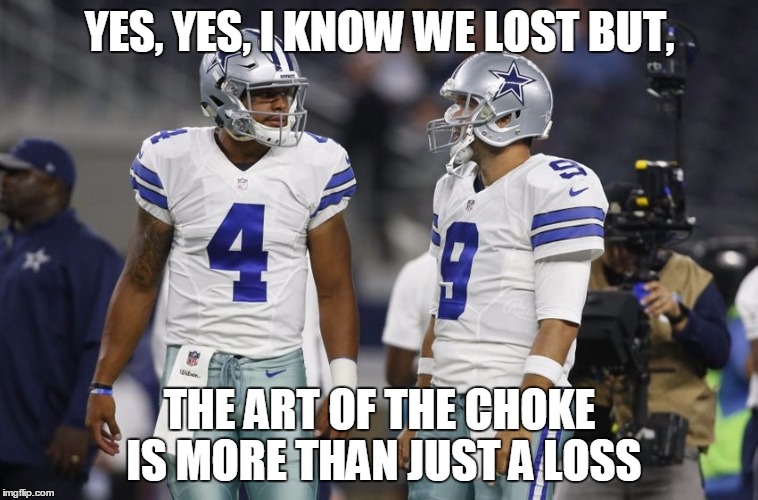 Still has a lot to learn | YES, YES, I KNOW WE LOST BUT, THE ART OF THE CHOKE IS MORE THAN JUST A LOSS | image tagged in dak,romo,cowboys | made w/ Imgflip meme maker