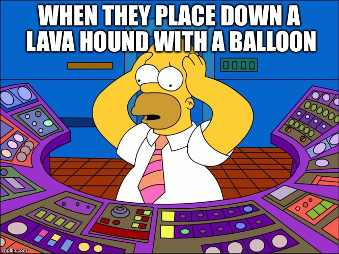 Homer Simpson meme | WHEN THEY PLACE DOWN A LAVA HOUND WITH A BALLOON | image tagged in homer simpson meme | made w/ Imgflip meme maker