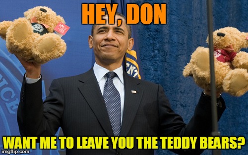 Obama Moving Out | HEY, DON; WANT ME TO LEAVE YOU THE TEDDY BEARS? | image tagged in memes,obama,donald trump,election 2016 | made w/ Imgflip meme maker