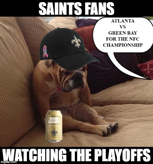 SAINTS FANS; WATCHING THE PLAYOFFS | image tagged in saints,new orleans,nfl memes,nfl,nfl playoffs,who dat | made w/ Imgflip meme maker