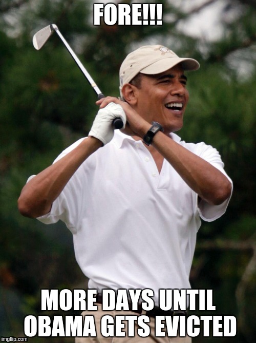 Fore! More days. | FORE!!! MORE DAYS UNTIL OBAMA GETS EVICTED | image tagged in fore,memes | made w/ Imgflip meme maker