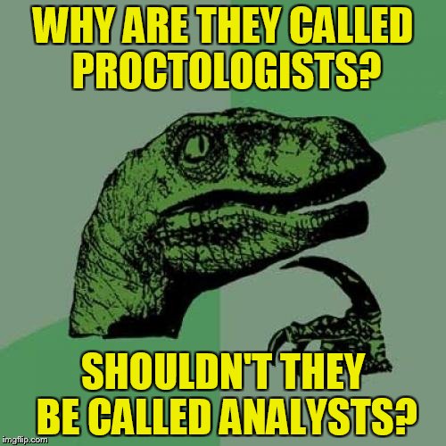 Philosoraptor Meme | WHY ARE THEY CALLED PROCTOLOGISTS? SHOULDN'T THEY BE CALLED ANALYSTS? | image tagged in memes,philosoraptor | made w/ Imgflip meme maker