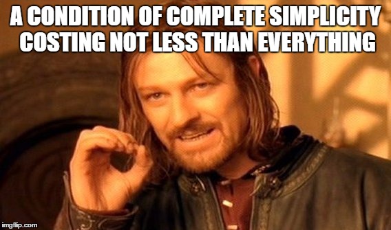 One Does Not Simply Meme | A CONDITION OF COMPLETE SIMPLICITY COSTING NOT LESS THAN EVERYTHING | image tagged in memes,one does not simply | made w/ Imgflip meme maker