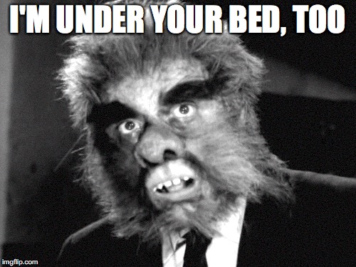I'M UNDER YOUR BED, TOO | made w/ Imgflip meme maker